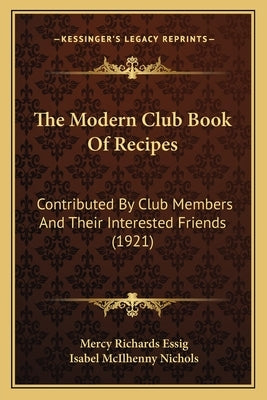 The Modern Club Book of Recipes: Contributed by Club Members and Their Interested Friends (1921) by Essig, Mercy Richards