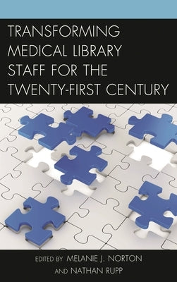 Transforming Medical Library Staff for the Twenty-First Century by Norton, Melanie J.