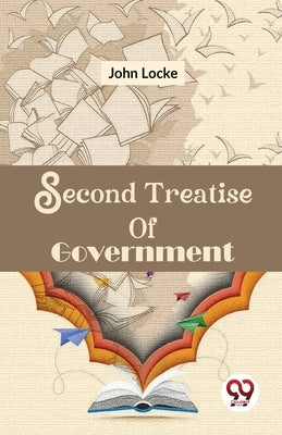 Second Treatise Of Government by Locke, John