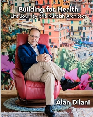 Building for Health: Life Journey of a Kurdish Architect by Dilani, Alan