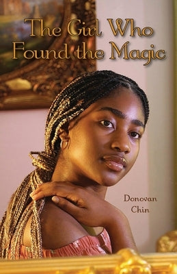 The Girl Who Found the Magic by Chin, Donovan