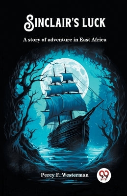 Sinclair's luck A story of adventure in East Africa by Westerman, Percy F.