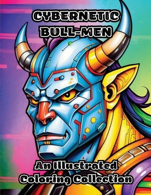 Cybernetic Bull-Men: An Illustrated Coloring Collection by Colorzen