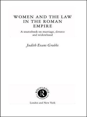 Women and the Law in the Roman Empire: A Sourcebook on Marriage, Divorce and Widowhood by Evans Grubbs, Judith
