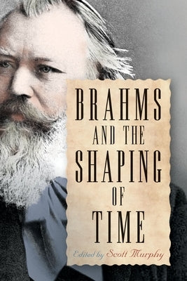 Brahms and the Shaping of Time by Murphy, Scott