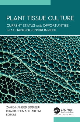 Plant Tissue Culture: Current Status and Opportunities in a Changing Environment by Siddiqui, Zahid Hameed