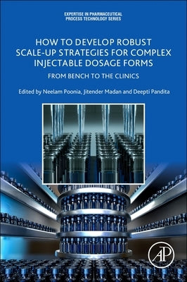 How to Develop Robust Scale-Up Strategies for Complex Injectable Dosage Forms: From Bench to the Clinics by Poonia, Neelam