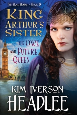 King Arthur's Sister: The Once and Future Queen by Headlee, Kim Iverson