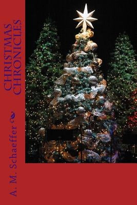 Christmas Chronicles by Schaeffer, A. M.