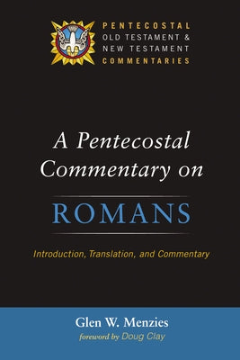 A Pentecostal Commentary on Romans: Introduction, Translation, and Commentary by Menzies, Glen W.