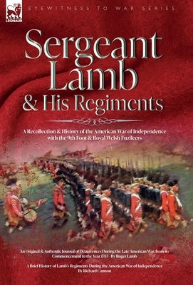 Sergeant Lamb & His Regiments - A Recollection and History of the American War of Independence with the 9th Foot & Royal Welsh Fuzileers by Lamb, Roger