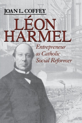 Léon Harmel: Entrepreneur as Catholic Social Reformer by Coffey, Joan L.