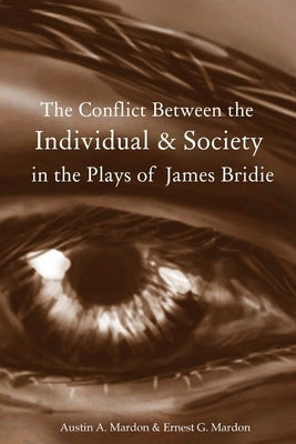 The Conflict Between the Individual & Society in the Plays of James Bridie by Mardon, Austin