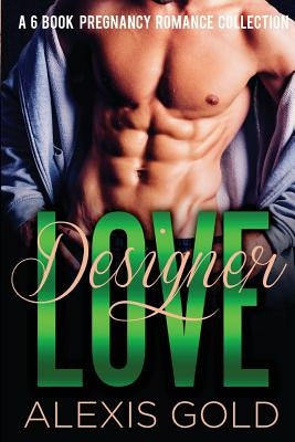 Designer Love - A 6 Book Pregnancy Romance Collection by Gold, Alexis