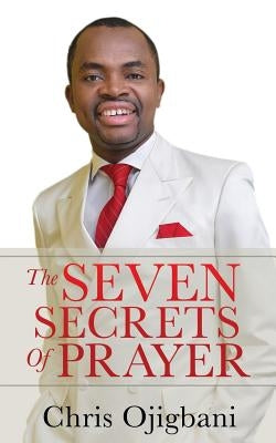 The Seven Secrets Of Prayer by Ojigbani, Chris