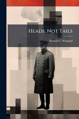 Heads, Not Tails by Wiegand, Ronald C.