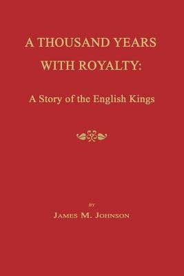 A Thousand Years with Royalty: A Story of the English Kings by Johnson, James McNeill