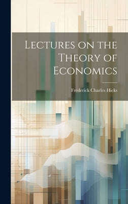 Lectures on the Theory of Economics by Hicks, Frederick Charles