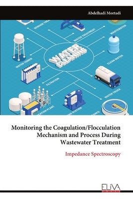 Monitoring the Coagulation/Flocculation Mechanism and Process During Wastewater Treatment by Mortadi, Abdelhadi