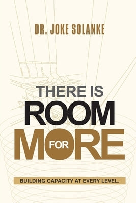 There Is Room for More: A Guide to Building Capacity at Every Level by Solanke, Joke