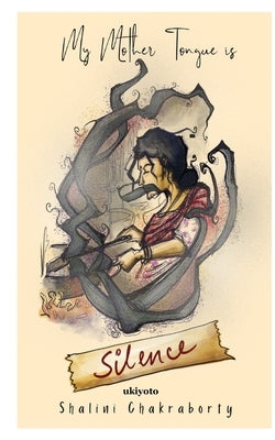 My Mother Tongue is Silence by Shalini Chakraborty