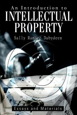 An Introduction to Intellectual Property: Essays and Materials by Dabydeen, Sally Ramage
