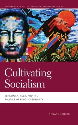 Cultivating Socialism: Venezuela, Alba, and the Politics of Food Sovereignty by Lubbock, Rowan