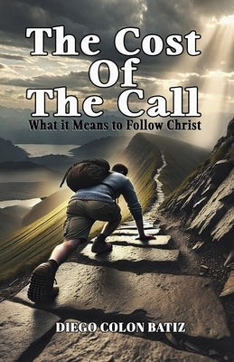 The Cost of the Call: What It Means to Follow Christ by Colón Batiz, Diego