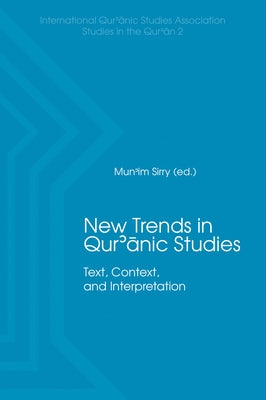 New Trends in Qur'ānic Studies: Text, Context, and Interpretation by Sirry, Mun'im