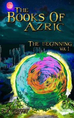 The Books of Azric: The Beginning by Griffin, B. M.