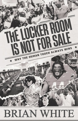 The Locker Room is Not for Sale: Why the Human Touch Always Wins by White, Brian