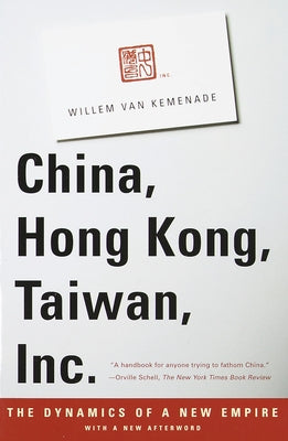China, Hong Kong, Taiwan, Inc.: The Dynamics of a New Empire by Van Kemenade, Willem