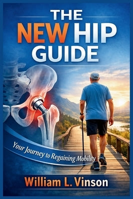 The New Hip Guide: Your Journey to Regaining Mobility by Vinson, William L.