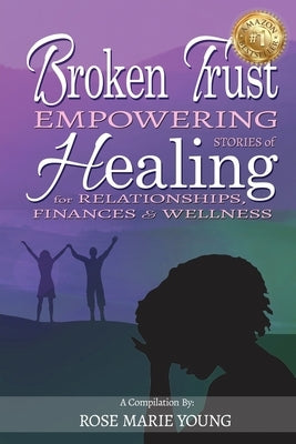 Broken Trust - Empowering Stories of Healing for Relationships, Finances & Wellness by Young, Rose Marie