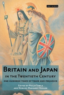 Britain and Japan in the Twentieth Century: One Hundred Years of Trade and Prejudice by Towle, Philip