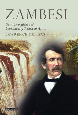 Zambesi: David Livingstone and Expeditionary Science in Africa by Dritsas, Lawrence