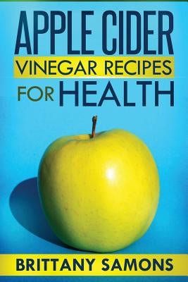 Apple Cider Vinegar Recipes for Health by Samons Brittany