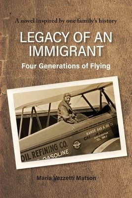 Legacy of an Immigrant: Four Generations of Flying by Matson, Maria Vezzetti