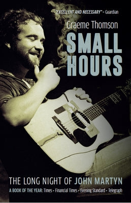 Small Hours: The Long Night of John Martyn by Thomson, Graeme