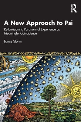A New Approach to Psi: Re-Envisioning Paranormal Experience as Meaningful Coincidence by Storm, Lance