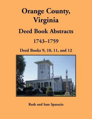 Orange County, Virginia Deed Book Abstracts, 1743-1759: Deed Books 9, 10, 11, and 12 by Sparacio, Ruth