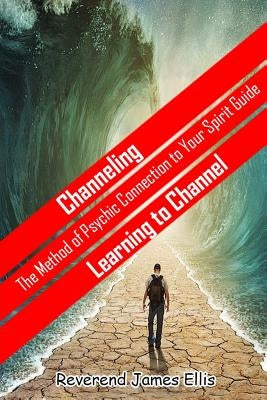 Channeling: The Method of Psychic Connection to Your Spirit Guide by Ellis, James Jay