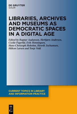 Libraries, Archives and Museums as Democratic Spaces in a Digital Age by Audunson, Ragnar