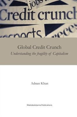 Global Credit Crunch: Understanding the Fragility of Capitalism by Khan, Adnan