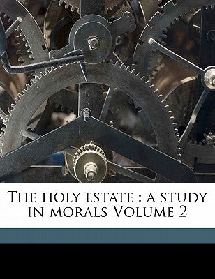 The Holy Estate: A Study in Morals Volume 2 by Wilkins, W. H. (William Henry) 1860-190