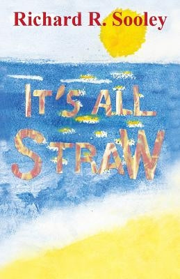 It's All Straw by Sooley, Richard R.
