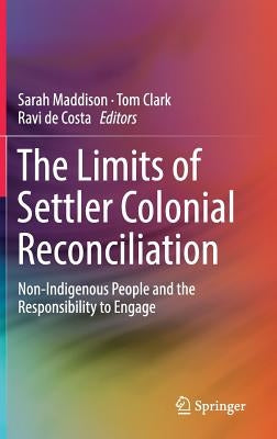 The Limits of Settler Colonial Reconciliation: Non-Indigenous People and the Responsibility to Engage by Maddison, Sarah