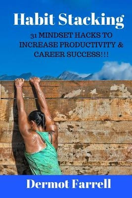Habit Stacking: 31 Mindset Hacks to Increase Productivity & Career Success!!! by Farrell, Dermot
