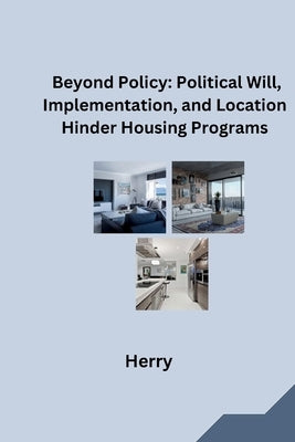 Beyond Policy: Political Will, Implementation, and Location Hinder Housing Programs by Herry