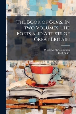 The Book of Gems. In two Volumes. The Poets and Artists of Great Britain by Collection, Wordsworth